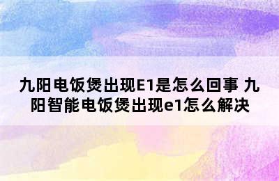 九阳电饭煲出现E1是怎么回事 九阳智能电饭煲出现e1怎么解决